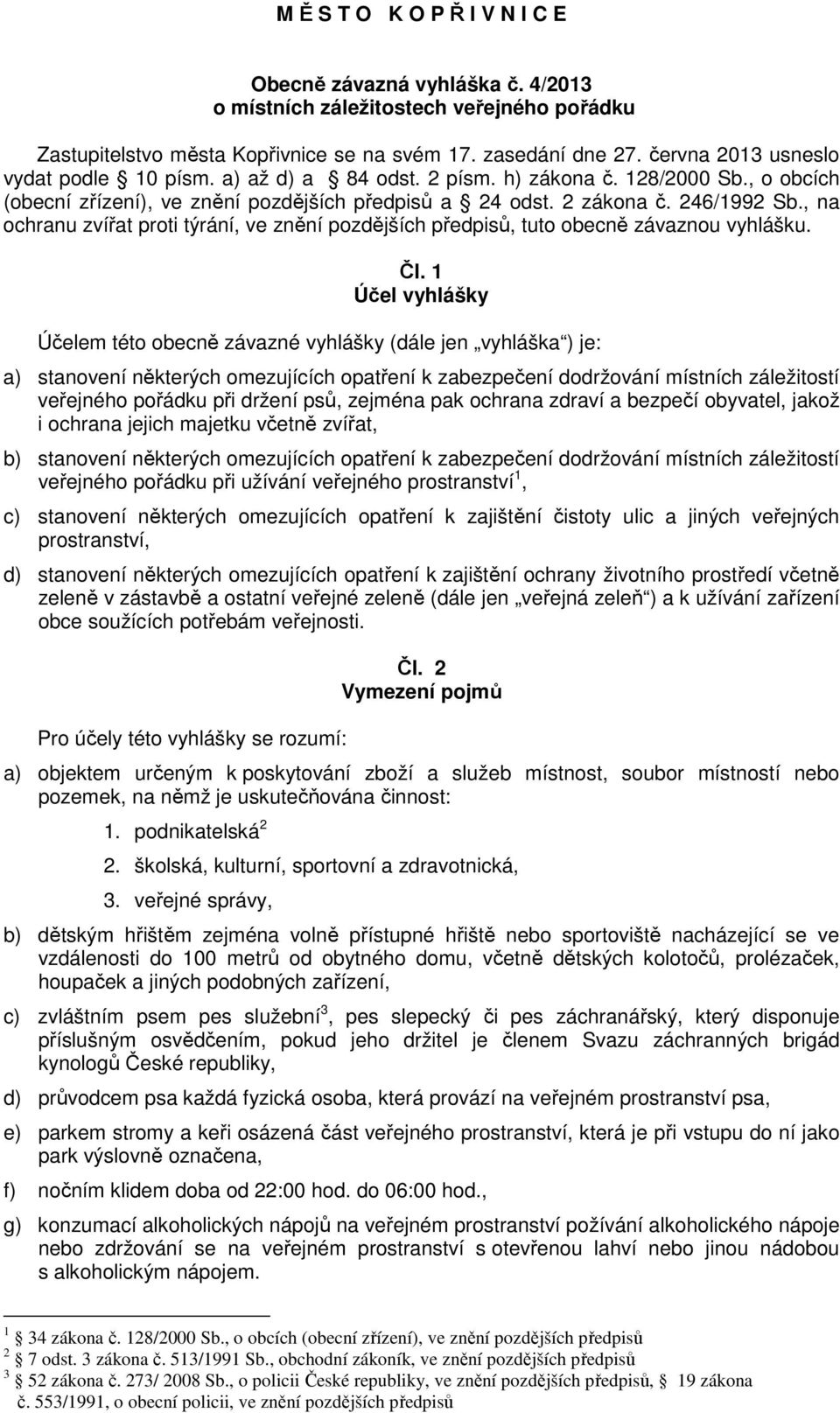 , na ochranu zvířat proti týrání, ve znění pozdějších předpisů, tuto obecně závaznou vyhlášku. Čl.