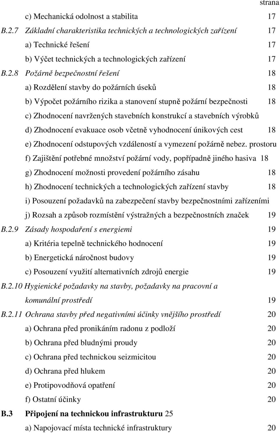 8 Požárně bezpečnostní řešení 18 a) Rozdělení stavby do požárních úseků 18 b) Výpočet požárního rizika a stanovení stupně požární bezpečnosti 18 c) Zhodnocení navržených stavebních konstrukcí a