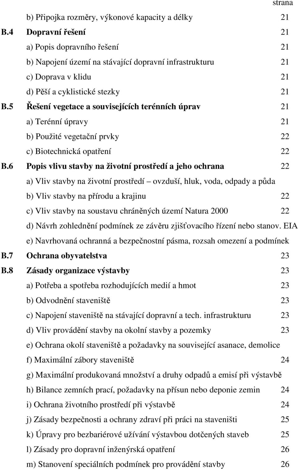 5 Řešení vegetace a souvisejících terénních úprav 21 a) Terénní úpravy 21 b) Použité vegetační prvky 22 c) Biotechnická opatření 22 B.