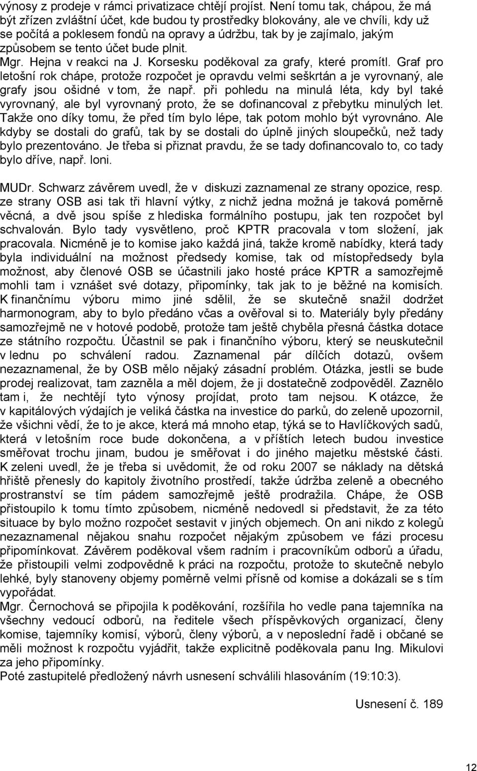 tento účet bude plnit. Mgr. Hejna v reakci na J. Korsesku poděkoval za grafy, které promítl.