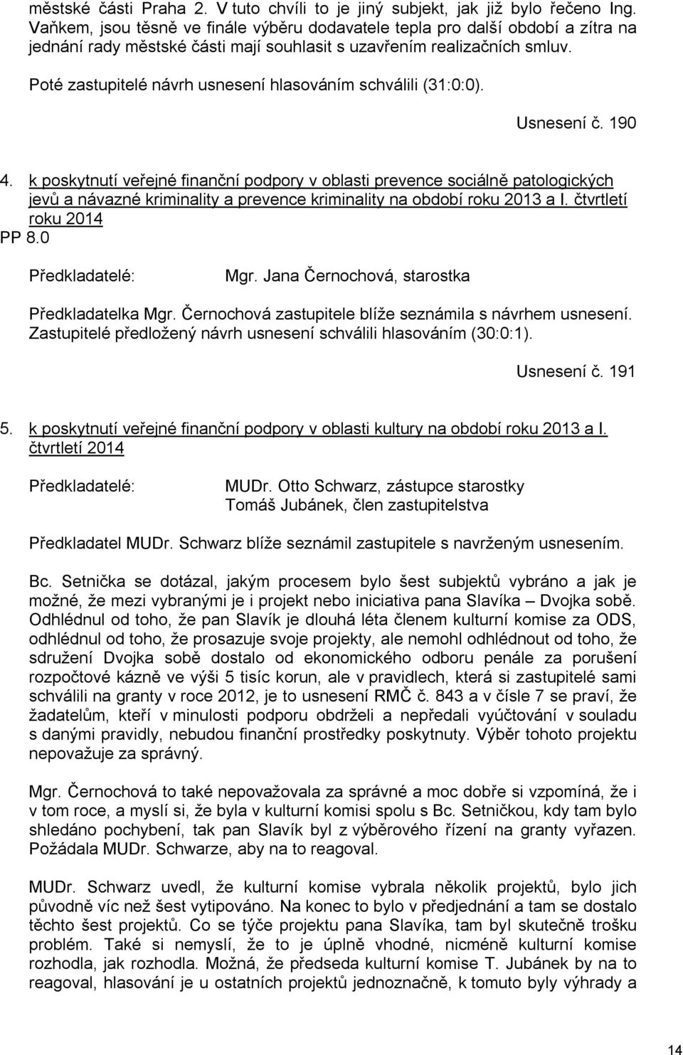 Poté zastupitelé návrh usnesení hlasováním schválili (31:0:0). Usnesení č. 190 4.