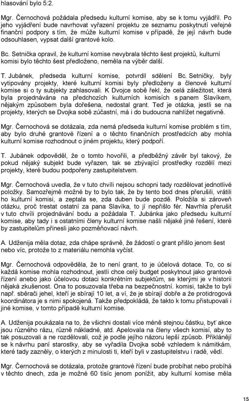 Bc. Setnička opravil, že kulturní komise nevybrala těchto šest projektů, kulturní komisi bylo těchto šest předloženo, neměla na výběr další. T. Jubánek, předseda kulturní komise, potvrdil sdělení Bc.