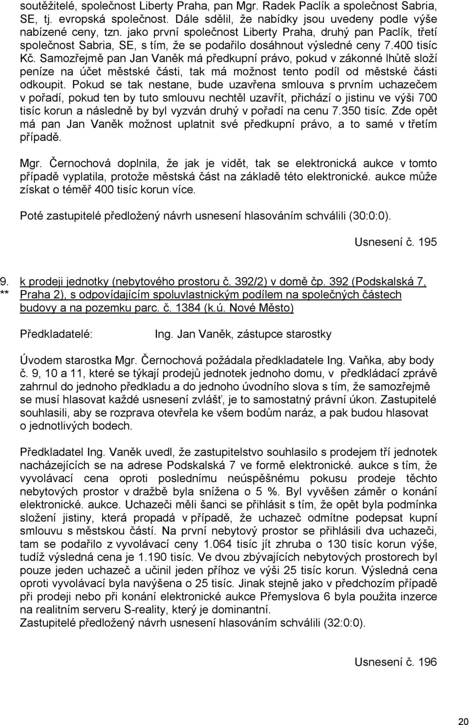 Samozřejmě pan Jan Vaněk má předkupní právo, pokud v zákonné lhůtě složí peníze na účet městské části, tak má možnost tento podíl od městské části odkoupit.