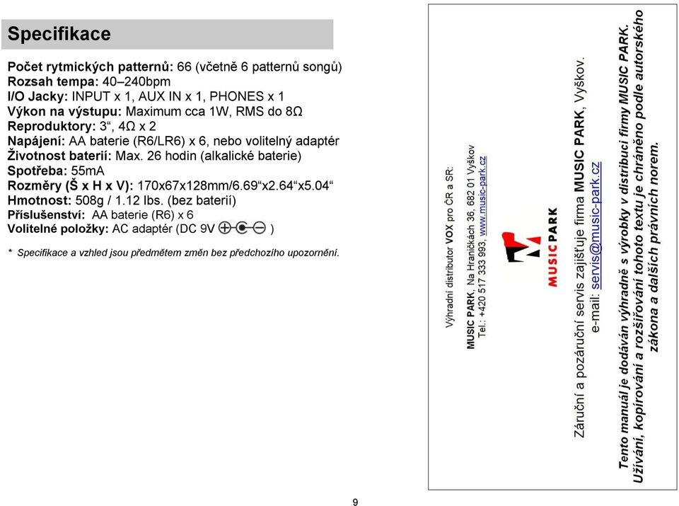 26 hodin (alkalické baterie) Spotřeba: 55mA Rozměry (Š x H x V): 170x67x128mm/6.69 x2.64 x5.04 Hmotnost: 508g / 1.12 lbs.