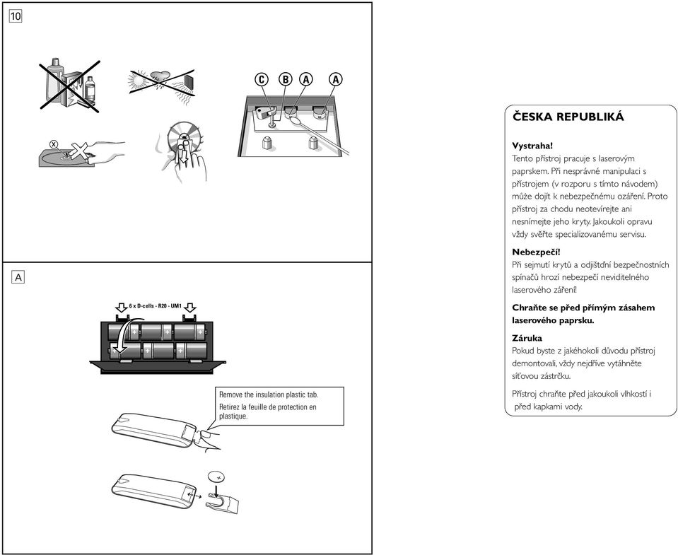 Při sejmutí krytů a odjištďní bezpečnostních spínačů hrozí nebezpečí neviditelného laserového záření! 6 x D-cells - R20 - UM1 Chraňte se před přímým zásahem laserového paprsku.