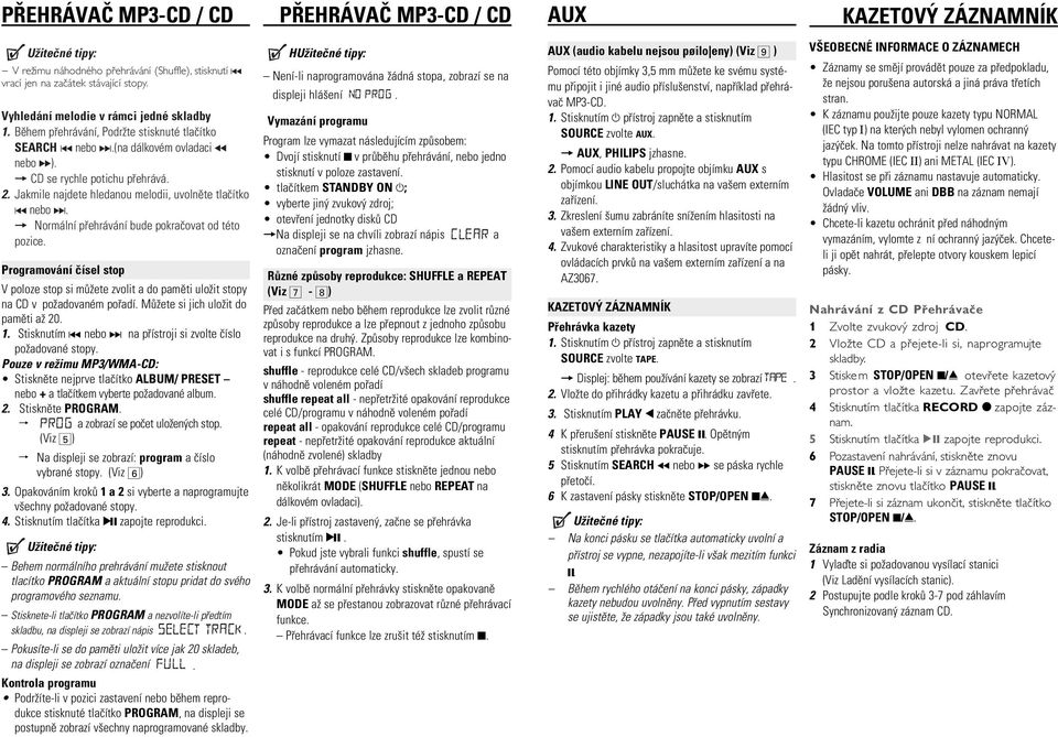 = Normální pøehrávání bude pokraèovat od této pozice. Programování èísel stop V poloze stop si mù ete zvolit a do pamìti ulo it stopy na CD v po adovaném poøadí. Mù ete si jich ulo it do pamìti a 20.