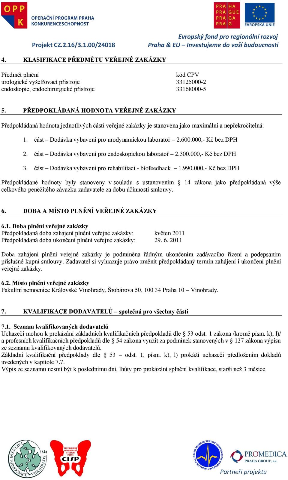 600.000,- Kč bez DPH 2. část Dodávka vybavení pro endoskopickou laboratoř 2.300.000,- Kč bez DPH 3. část Dodávka vybavení pro rehabilitaci - biofeedback 1.990.