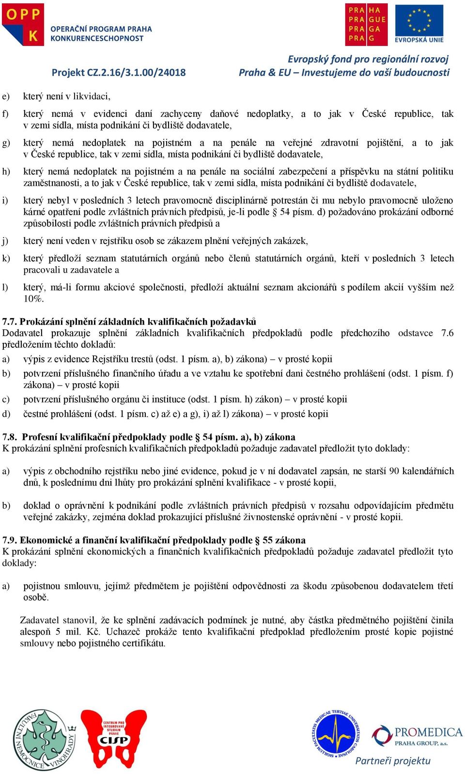 sociální zabezpečení a příspěvku na státní politiku zaměstnanosti, a to jak v České republice, tak v zemi sídla, místa podnikání či bydliště dodavatele, i) který nebyl v posledních 3 letech