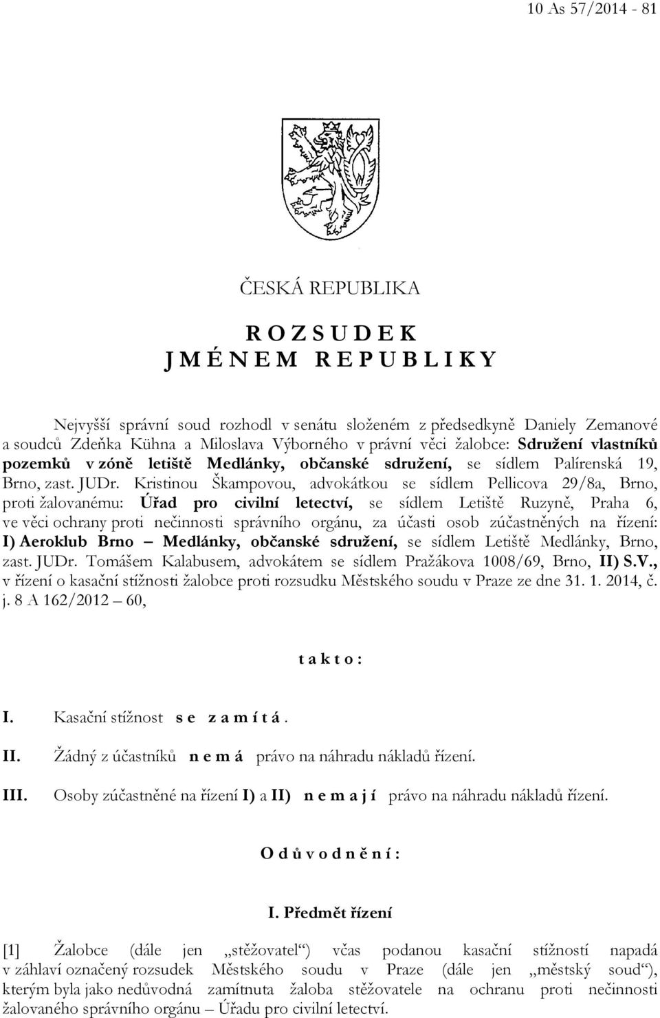 Kristinou Škampovou, advokátkou se sídlem Pellicova 29/8a, Brno, proti žalovanému: Úřad pro civilní letectví, se sídlem Letiště Ruzyně, Praha 6, ve věci ochrany proti nečinnosti správního orgánu, za