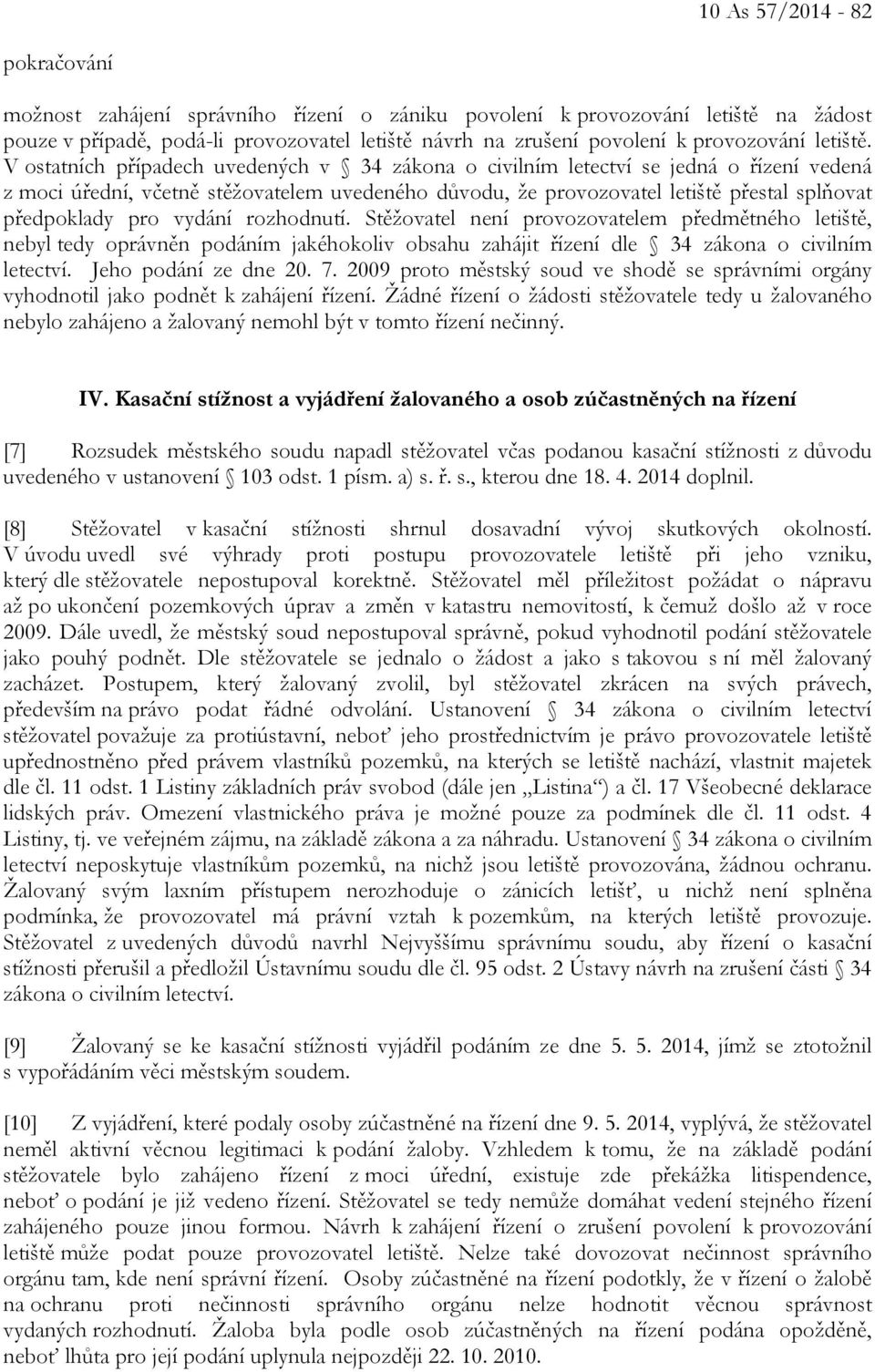 V ostatních případech uvedených v 34 zákona o civilním letectví se jedná o řízení vedená z moci úřední, včetně stěžovatelem uvedeného důvodu, že provozovatel letiště přestal splňovat předpoklady pro