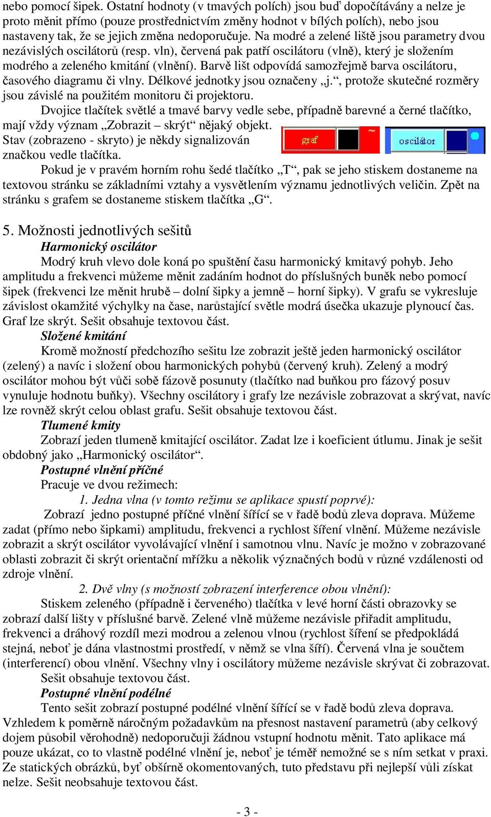 Na modré a zelené liště jou parametry dvou nezávilých ocilátorů (rep. vln), červená pak patří ocilátoru (vlně), který je ložením modrého a zeleného kmitání (vlnění).