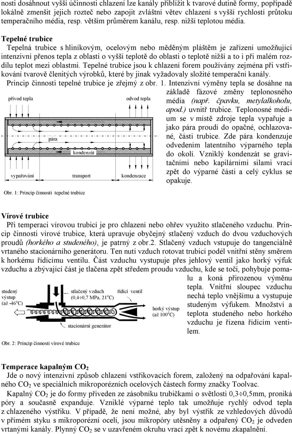 Tepelné trubice Tepelná trubice s hliníkovým, ocelovým nebo měděným pláštěm je zařízení umožňující intenzivní přenos tepla z oblasti o vyšší teplotě do oblasti o teplotě nižší a to i při malém