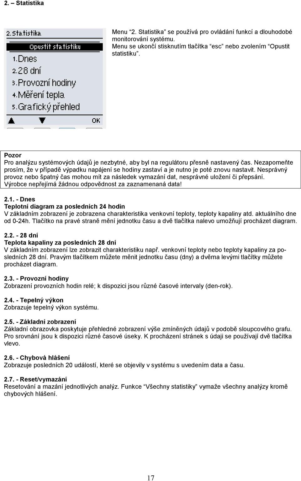 Nesprávný provoz nebo špatný čas mohou mít za následek vymazání dat, nesprávné uložení či přepsání. Výrobce nepřejímá žádnou odpovědnost za zaznamenaná data! Statistika 2.1.