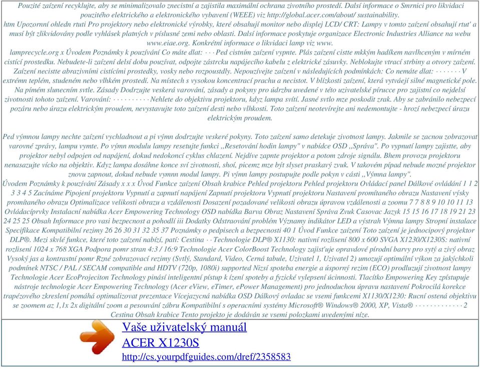 htm Upozornní ohledn rtuti Pro projektory nebo elektronické výrobky, které obsahují monitor nebo displej LCD/ CRT: Lampy v tomto zaízení obsahují rtut' a musí být zlikvidovány podle vyhlásek platných
