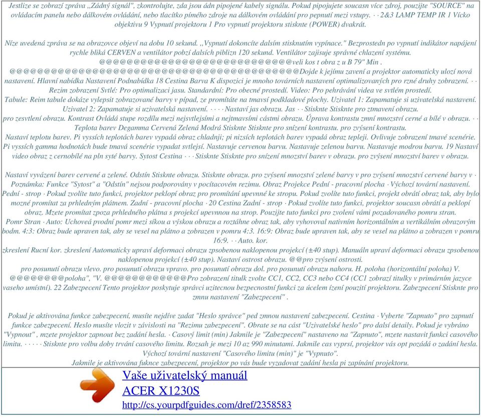 2&3 LAMP TEMP IR 1 Vícko objektivu 9 Vypnutí projektoru 1 Pro vypnutí projektoru stisknte (POWER) dvakrát. Níze uvedená zpráva se na obrazovce objeví na dobu 10 sekund.