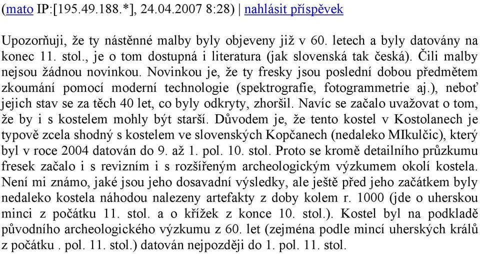 Novinkou je, že ty fresky jsou poslední dobou předmětem zkoumání pomocí moderní technologie (spektrografie, fotogrammetrie aj.), neboť jejich stav se za těch 40 let, co byly odkryty, zhoršil.