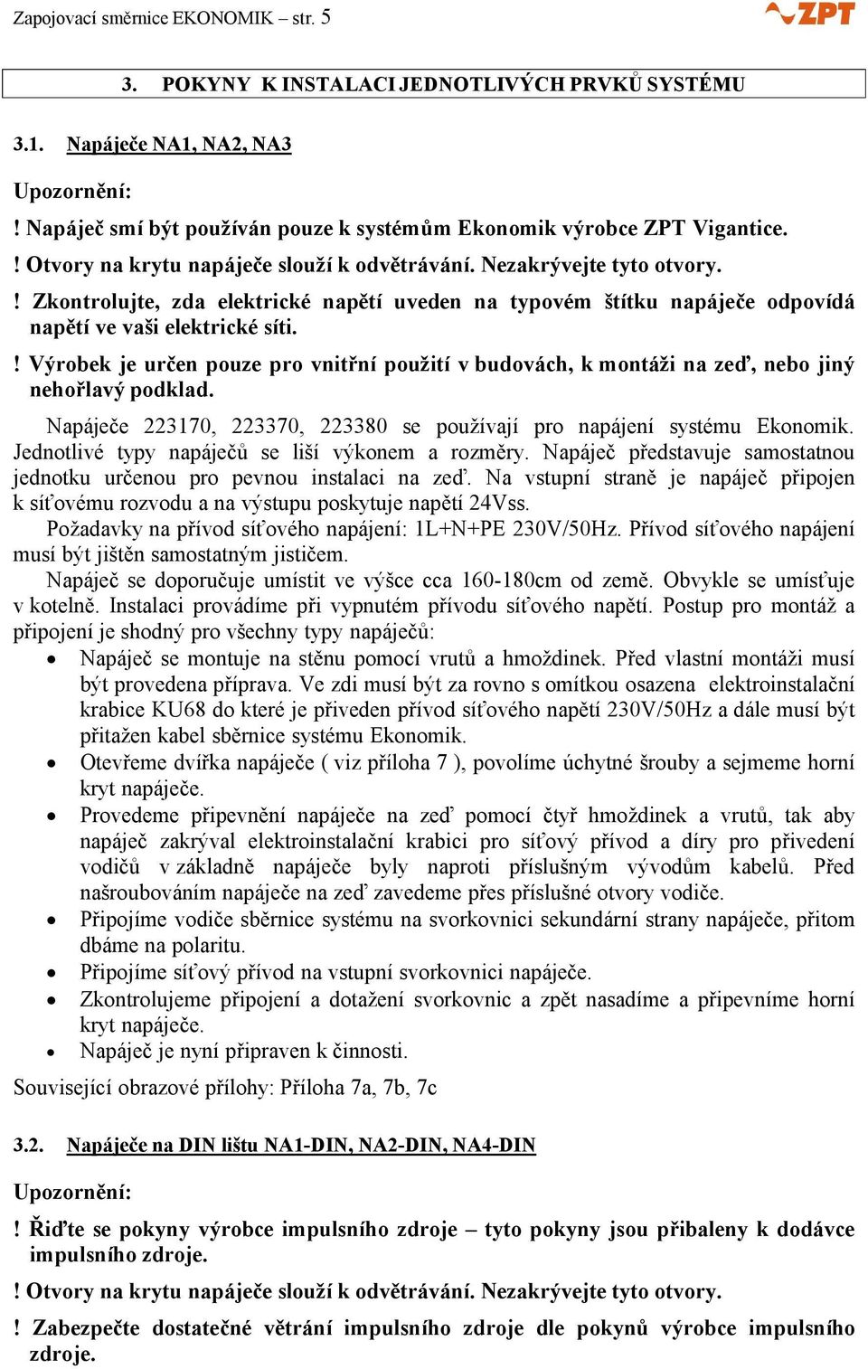 ! Výrobek je určen pouze pro vnitřní použití v budovách, k montáži na zeď, nebo jiný nehořlavý podklad. Napáječe 223170, 223370, 223380 se používají pro napájení systému Ekonomik.