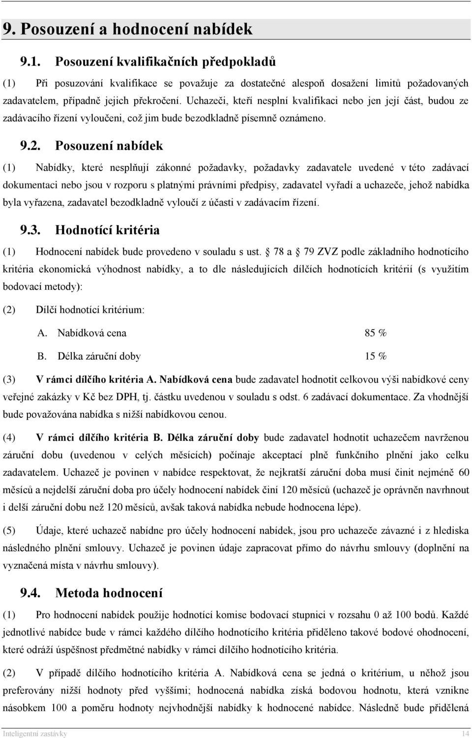 Uchazeči, kteří nesplní kvalifikaci nebo jen její část, budou ze zadávacího řízení vyloučeni, což jim bude bezodkladně písemně oznámeno. 9.2.