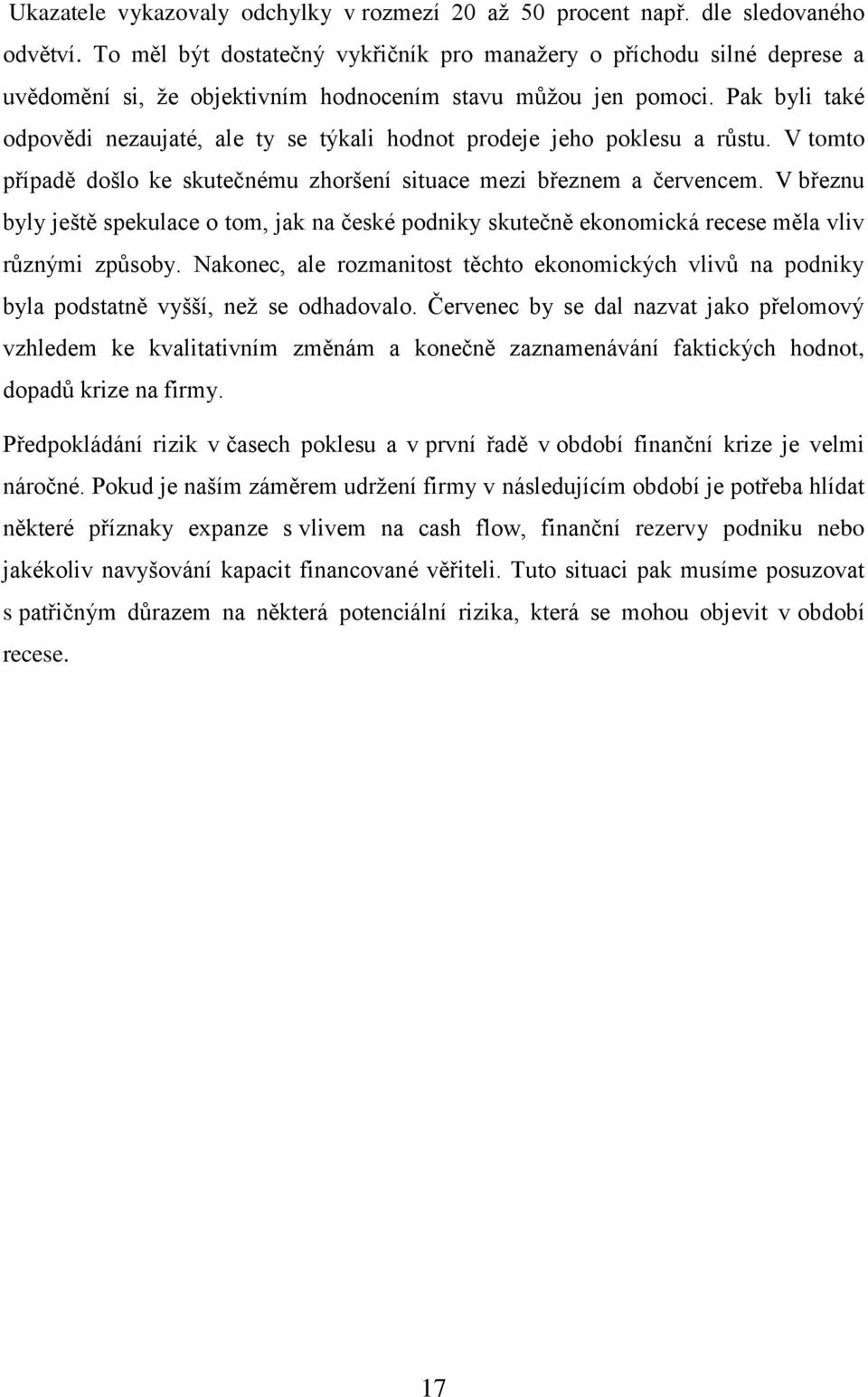 Pak byli také odpovědi nezaujaté, ale ty se týkali hodnot prodeje jeho poklesu a růstu. V tomto případě došlo ke skutečnému zhoršení situace mezi březnem a červencem.