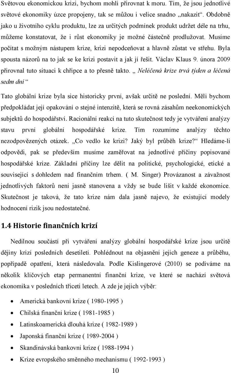 Musíme počítat s možným nástupem krize, krizi nepodceňovat a hlavně zůstat ve střehu. Byla spousta názorů na to jak se ke krizi postavit a jak jí řešit. Václav Klaus 9.