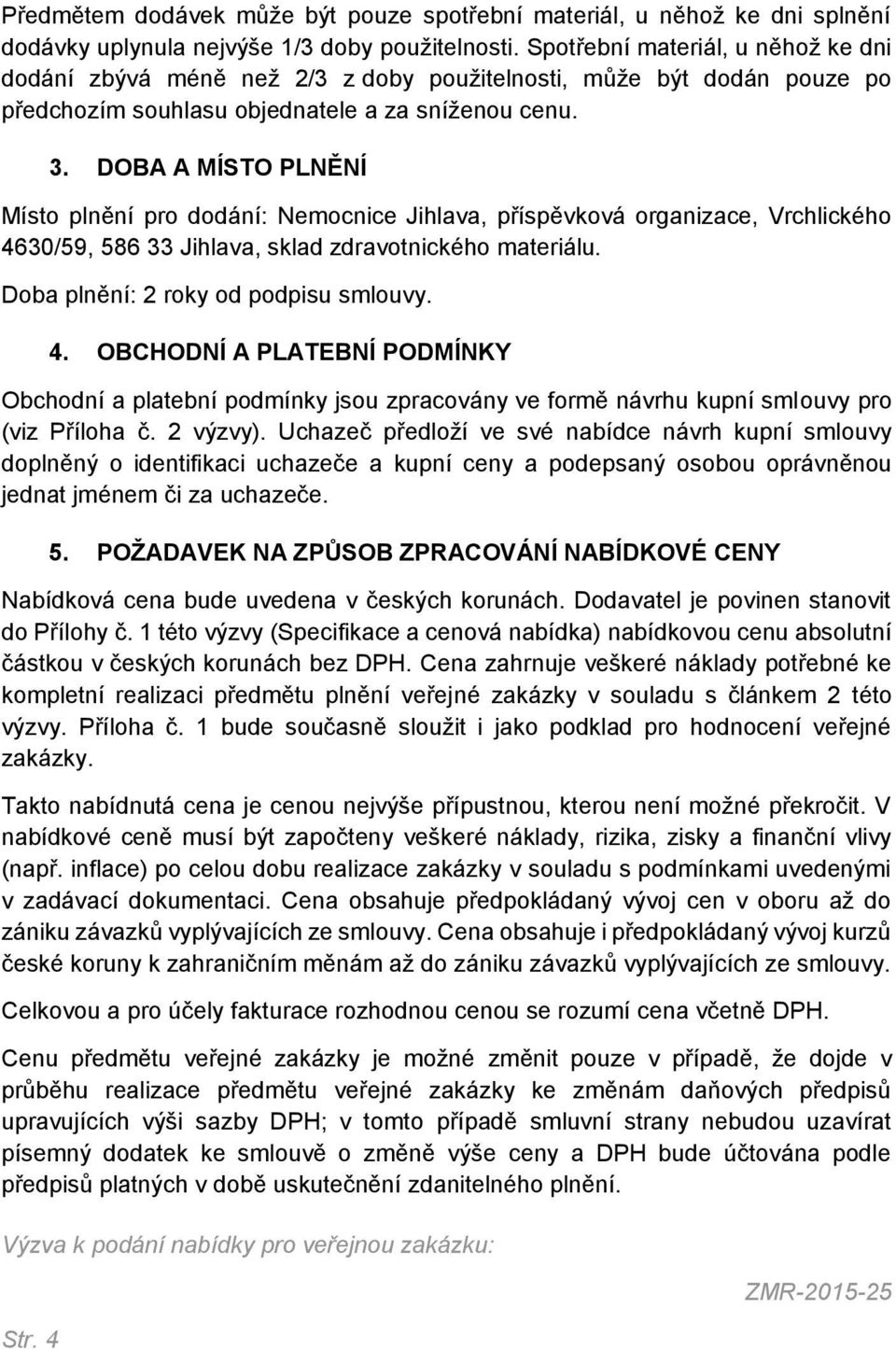 DOBA A MÍSTO PLNĚNÍ Místo plnění pro dodání: Nemocnice Jihlava, příspěvková organizace, Vrchlického 46