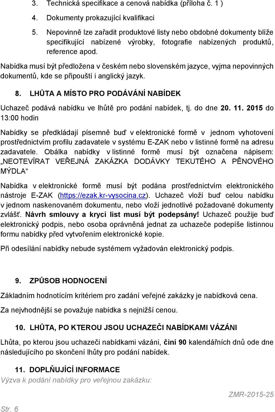 Nabídka musí být předložena v českém nebo slovenském jazyce, vyjma nepovinných dokumentů, kde se připouští i anglický jazyk. 8.