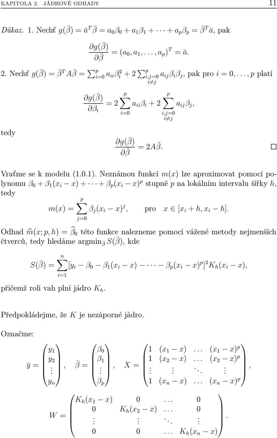 pnalokálnímintervalušířk h, ted p m()= β j ( i ) j, pro [ i + h, i h] j= Odhad m(; p, h)= β tétofunkcenaleznemepomocíváženémetodnejmenších čtverců,tedhledámeargmin β S( β),kde S( β)= [ i