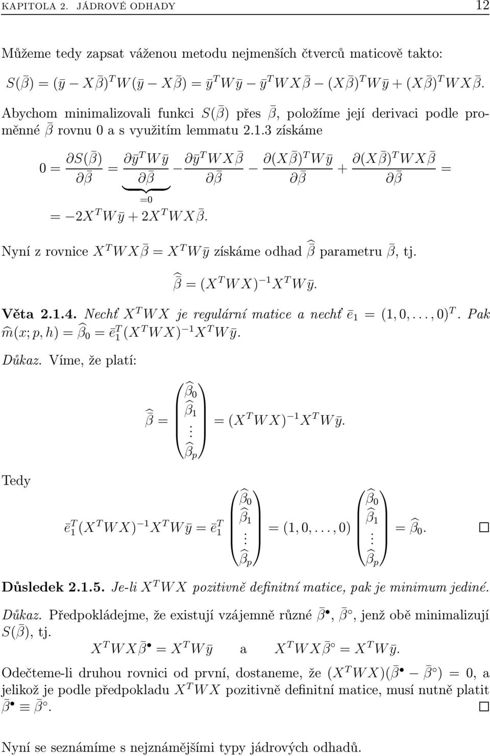 βparametru β,tj β=(x T WX) X T Wȳ Věta4Nechť X T WX jeregulárnímaticeanechť ē =(,,,) T Pak m(; p, h)= β = ē T (XT WX) X T Wȳ Důkaz Víme, že platí: β β β= =(XT WX) X T Wȳ β p Ted ē T (X T WX) X T Wȳ=ē