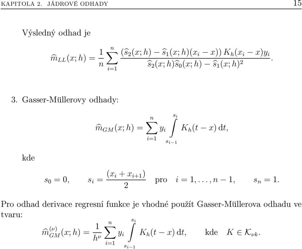 kde s =, s i = ( i+ i+ ) pro i=,, n, s n = Pro odhad derivace regresní funkce je vhodné