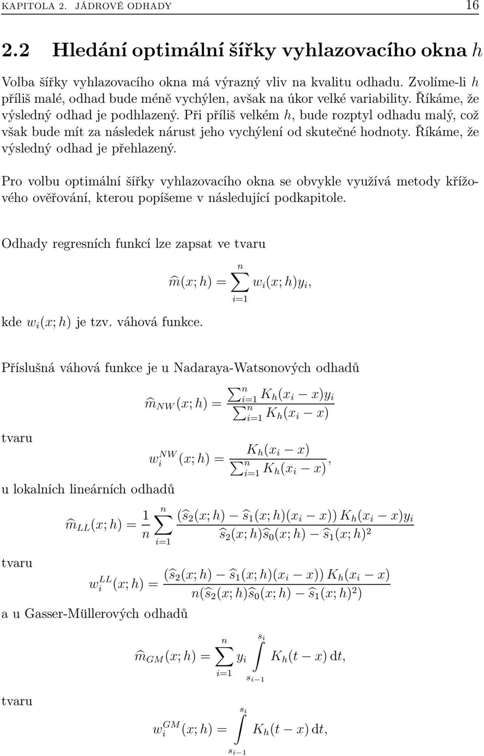 je přehlazený Pro volbu optimální šířk vhlazovacího okna se obvkle vužívá metod křížového ověřování, kterou popíšeme v následující podkapitole Odhad regresních funkcí lze zapsat ve tvaru m(; h)= w i