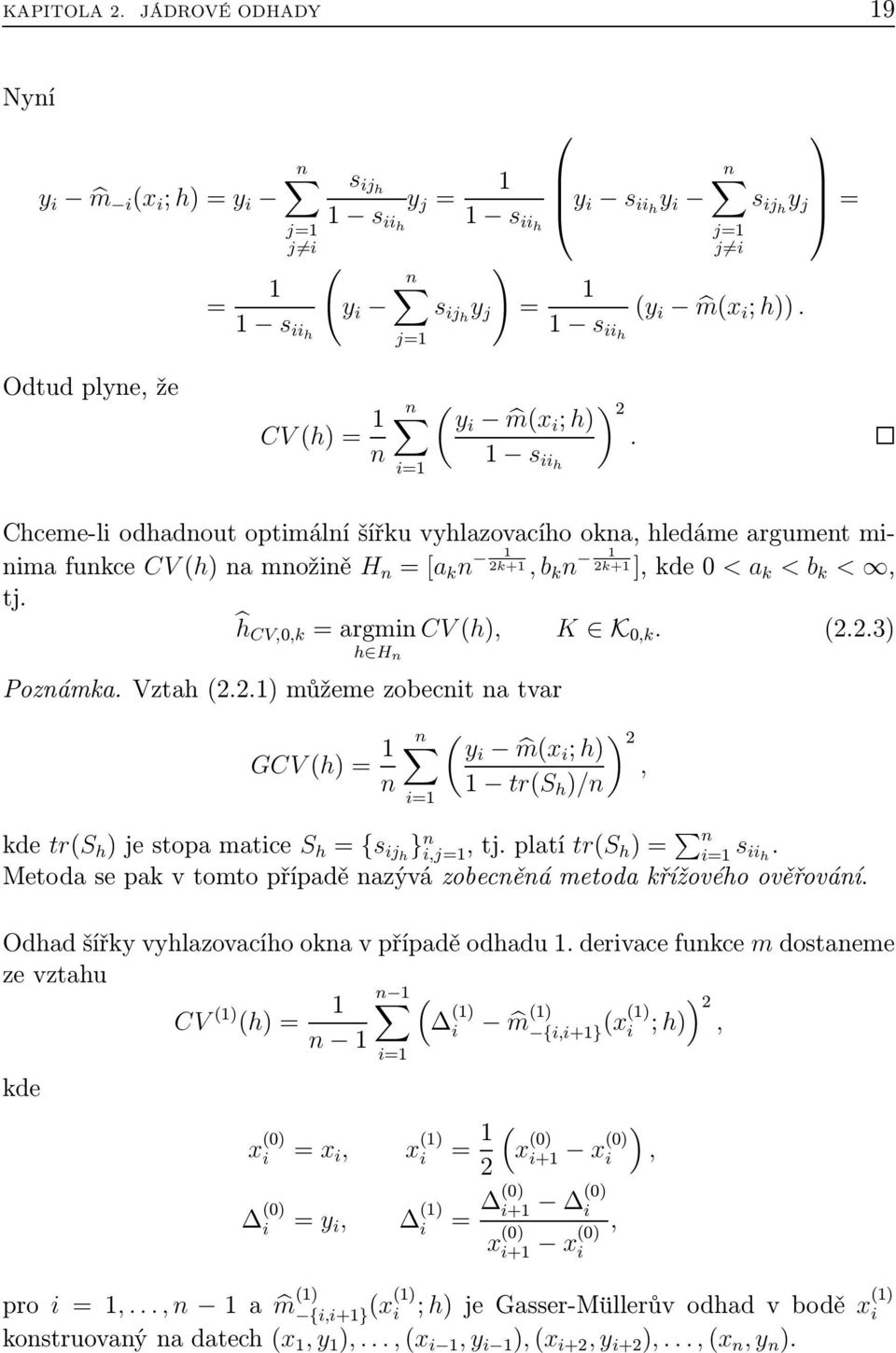 Vztah() můžeme zobecnit na tvar GCV(h)= n i= ( ) i m( i ; h), tr(s h )/n kde tr(s h )jestopamatice S h = {s ijh } n i,j=,tjplatí tr(s h)= n i= s ii h Metoda se pak v tomto případě nazývá zobecněná