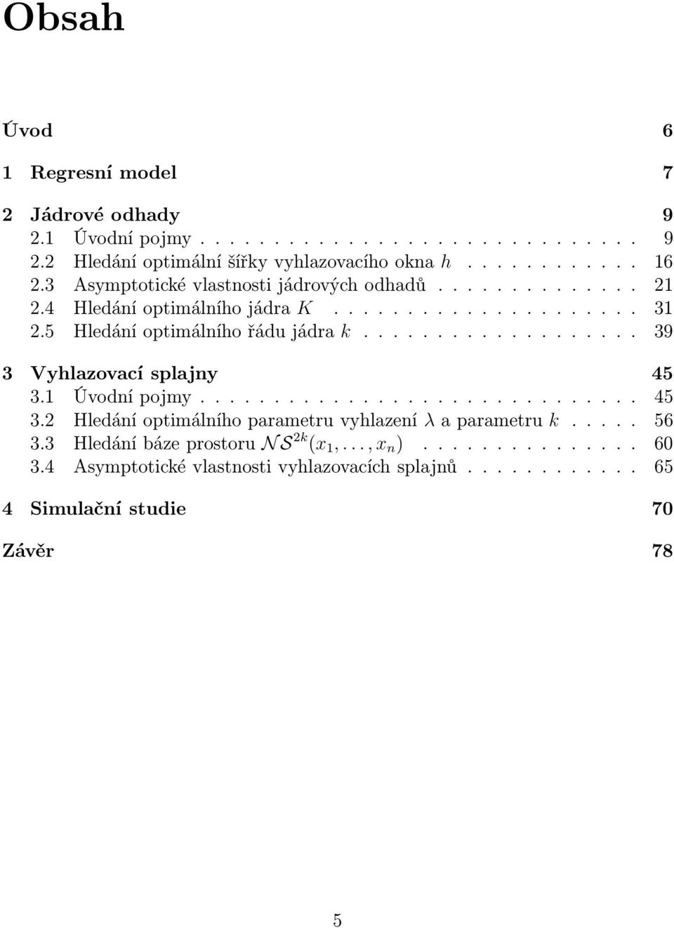 Vhlazovací splajn 45 3 Úvodnípojm 45 3 Hledání optimálního parametru vhlazení λ a parametru k 56 33