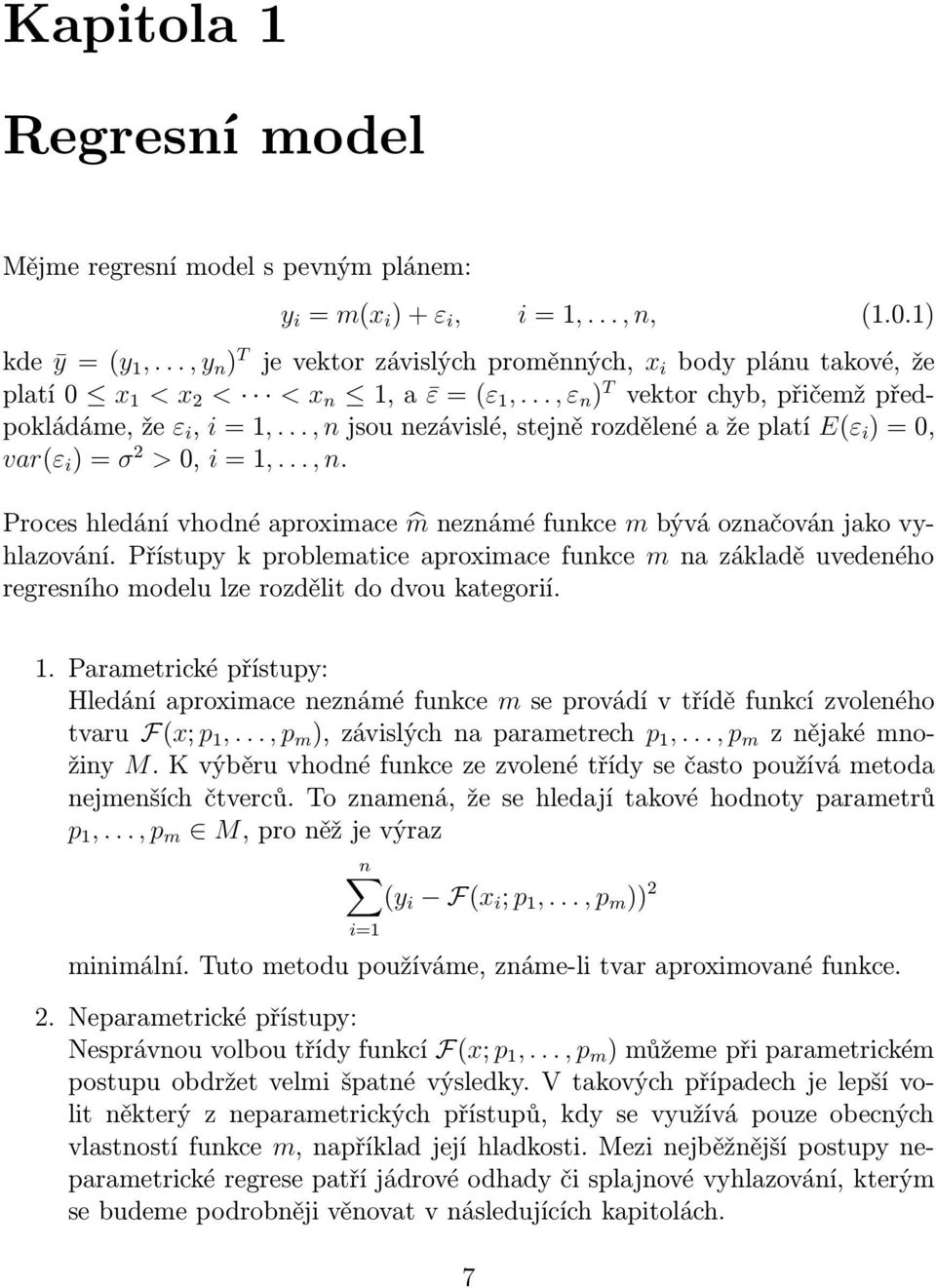 Přístup k problematice aproimace funkce m na základě uvedeného regresního modelu lze rozdělit do dvou kategorií Parametrické přístup: Hledání aproimace neznámé funkce m se provádí v třídě funkcí