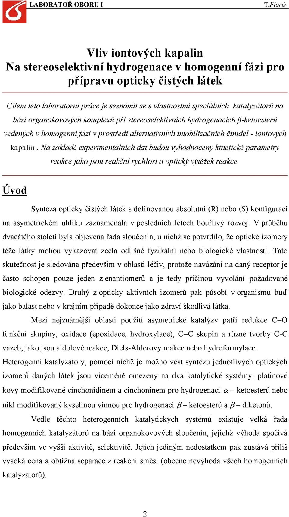 Na základě experimentálních dat budou vyhodnoceny kinetické parametry reakce jako jsou reakční rychlost a optický výtěžek reakce.