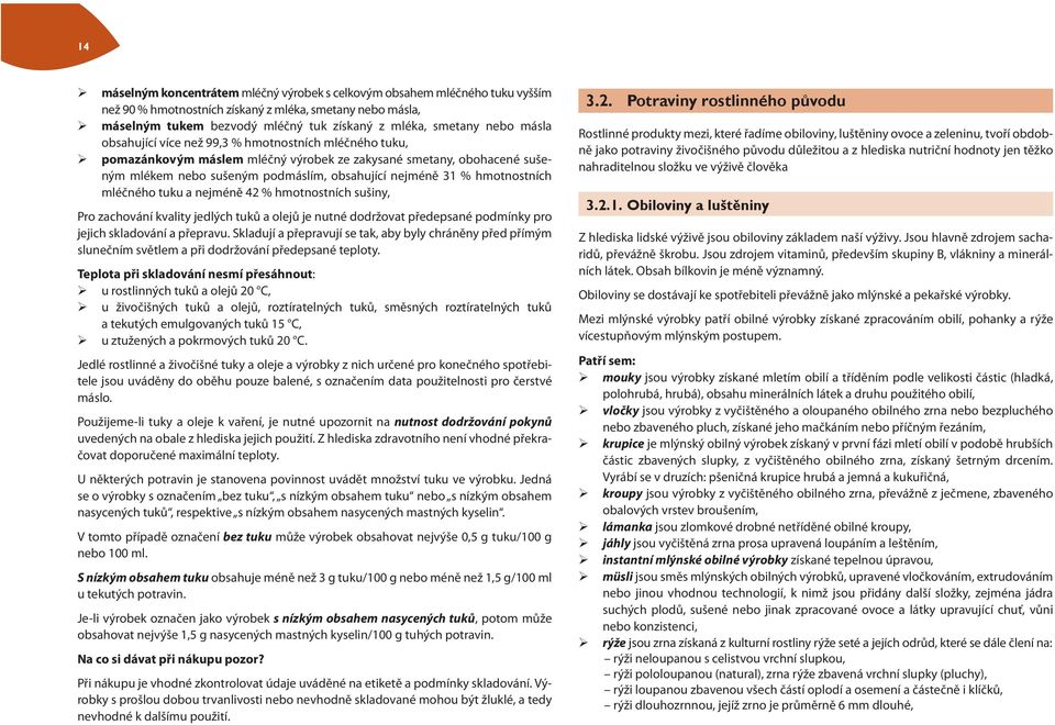hmotnostních mléčného tuku a nejméně 42 % hmotnostních sušiny, Pro zachování kvality jedlých tuků a olejů je nutné dodržovat předepsané podmínky pro jejich skladování a přepravu.