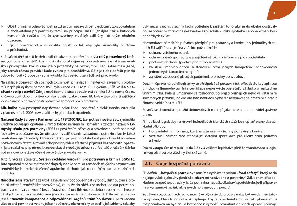 K dosažení těchto cílů je třeba zajistit, aby tato opatření pokryla celý potravinový řetězec od pole až na stůl, tzn., musí zahrnovat nejen výrobu potravin, ale také zemědělskou prvovýrobu.