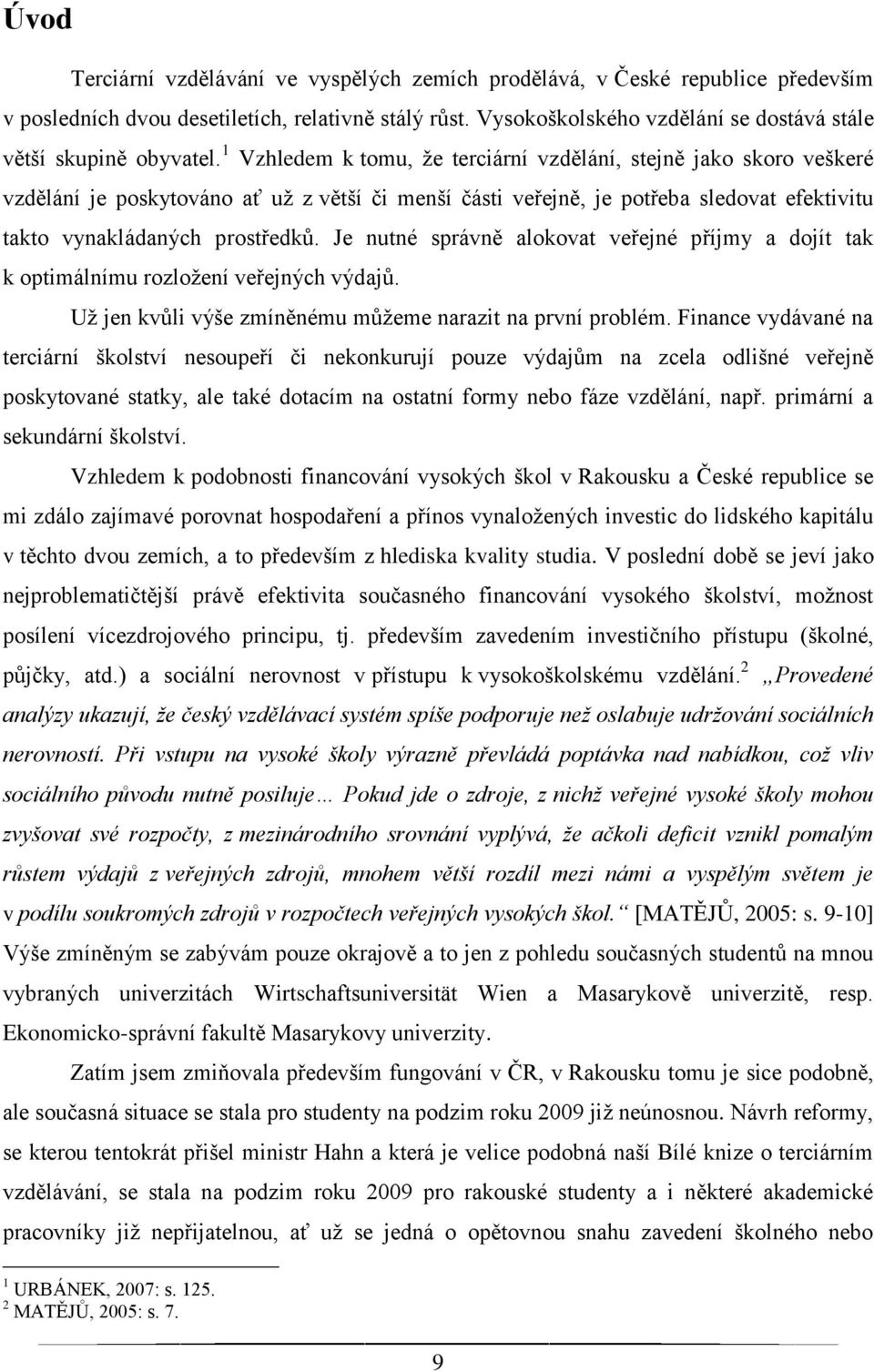 1 Vzhledem k tomu, že terciární vzdělání, stejně jako skoro veškeré vzdělání je poskytováno ať už z větší či menší části veřejně, je potřeba sledovat efektivitu takto vynakládaných prostředků.