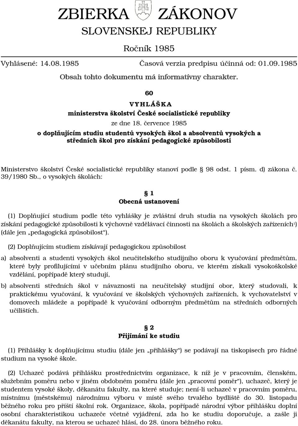 července 1985 o doplňujícím studiu studentů vysokých škol a absolventů vysokých a středních škol pro získání pedagogické způsobilosti Ministerstvo školství České socialistické republiky stanoví podle