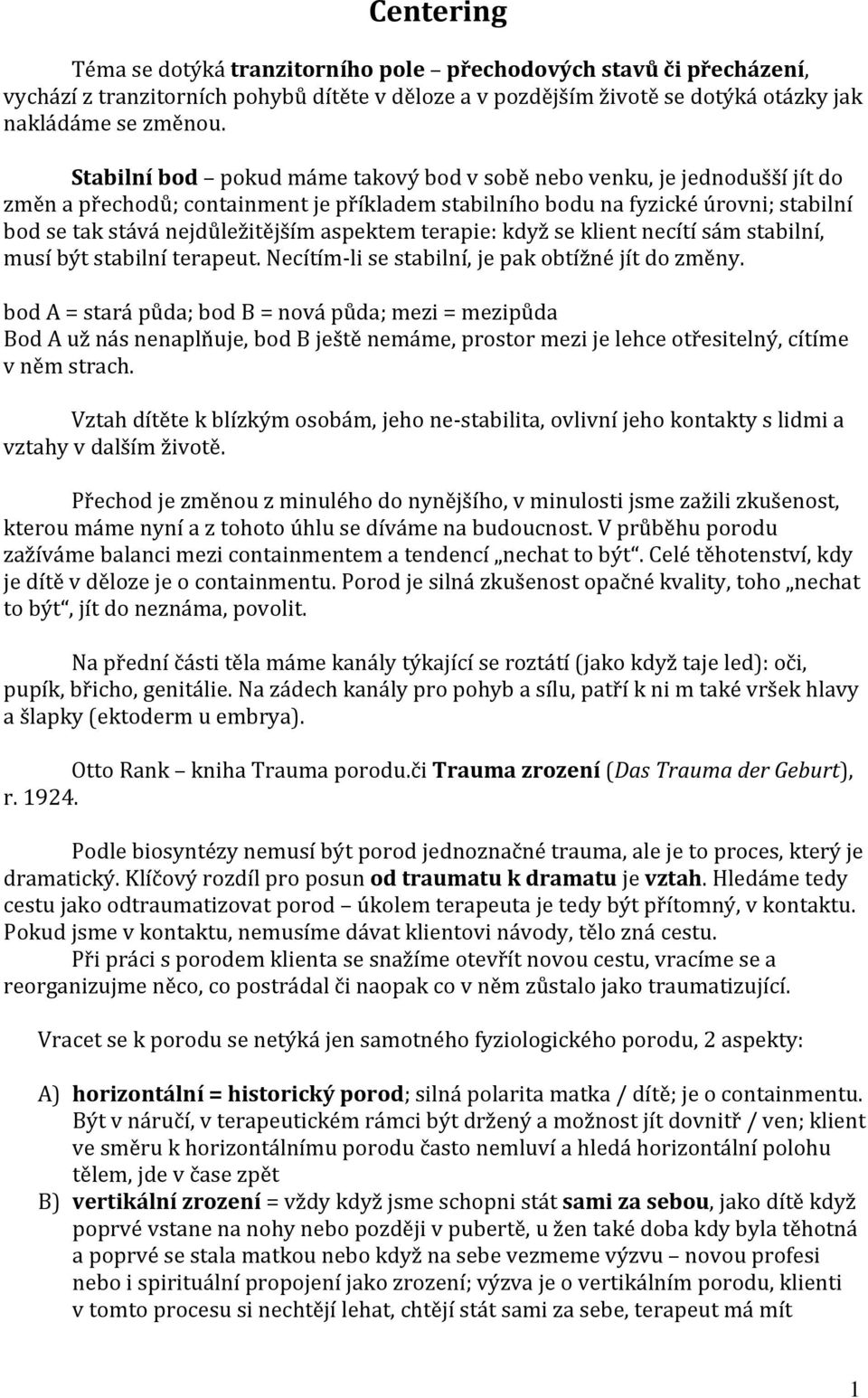 aspektem terapie: když se klient necítí sám stabilní, musí být stabilní terapeut. Necítím li se stabilní, je pak obtížné jít do změny.