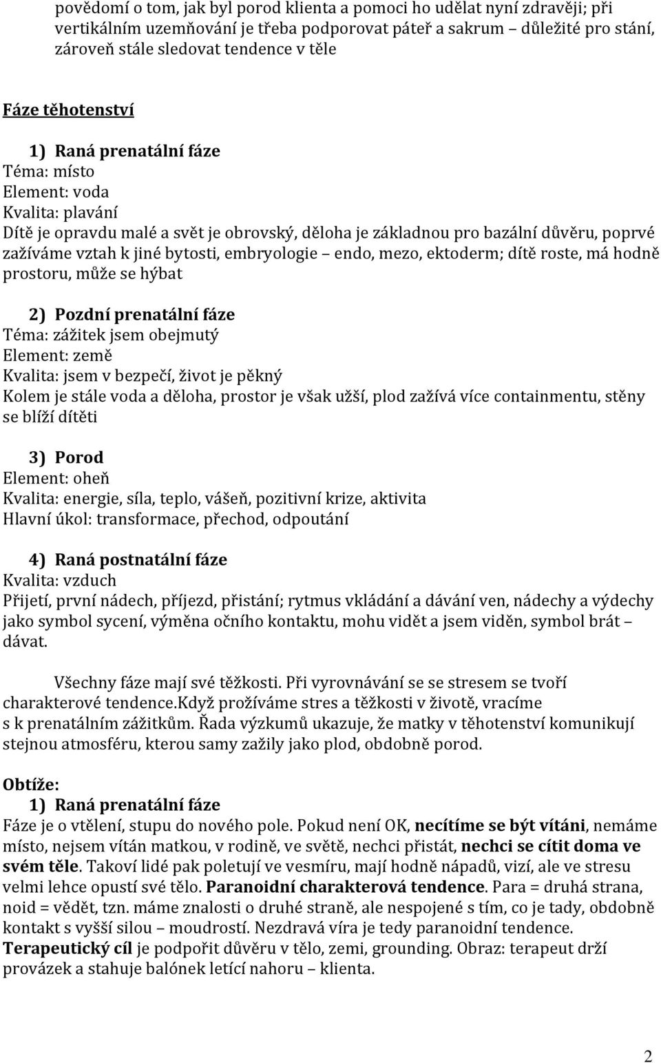 embryologie endo, mezo, ektoderm; dítě roste, má hodně prostoru, může se hýbat 2) Pozdní prenatální fáze Téma: zážitek jsem obejmutý Element: země Kvalita: jsem v bezpečí, život je pěkný Kolem je