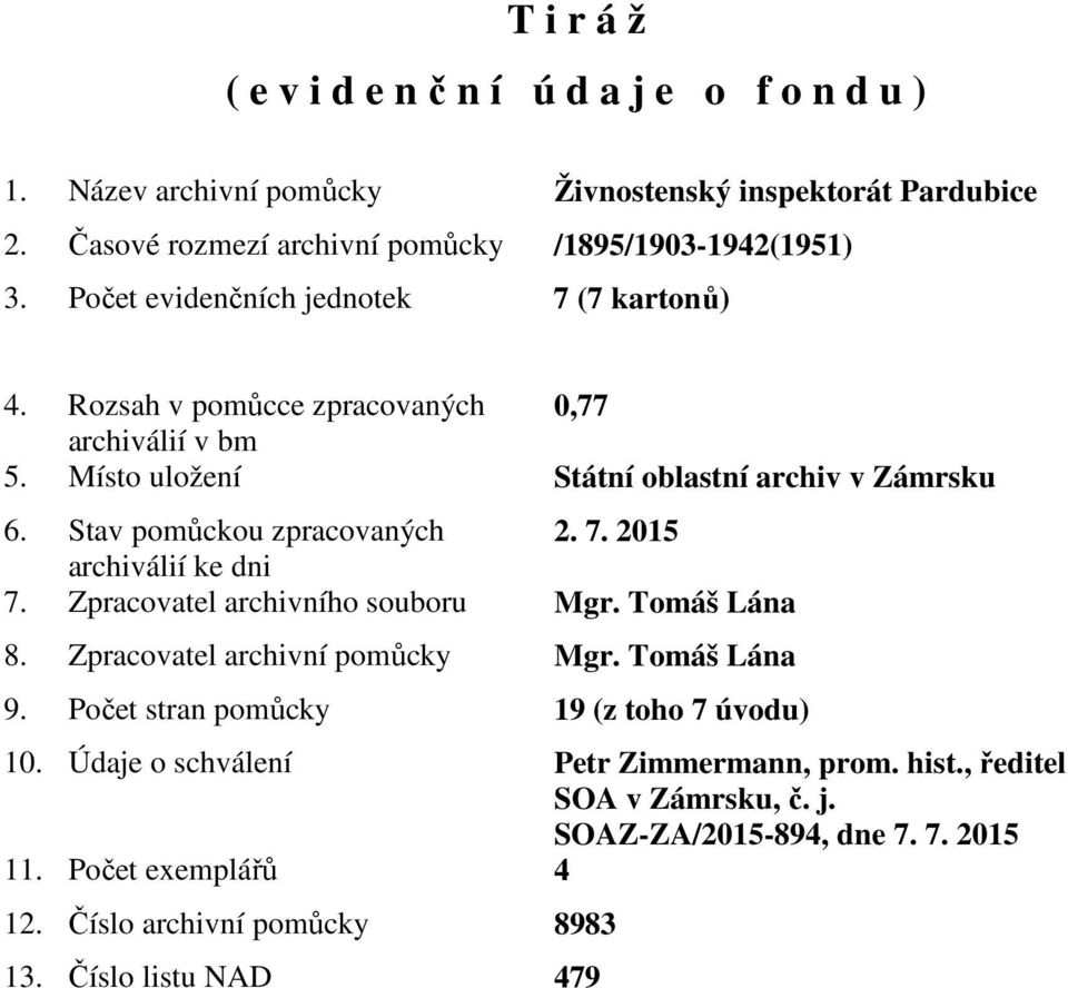 7. 2015 archiválií ke dni 7. Zpracovatel archivního souboru Mgr. Tomáš Lána 8. Zpracovatel archivní pomůcky Mgr. Tomáš Lána 9. Počet stran pomůcky 19 (z toho 7 úvodu) 10.