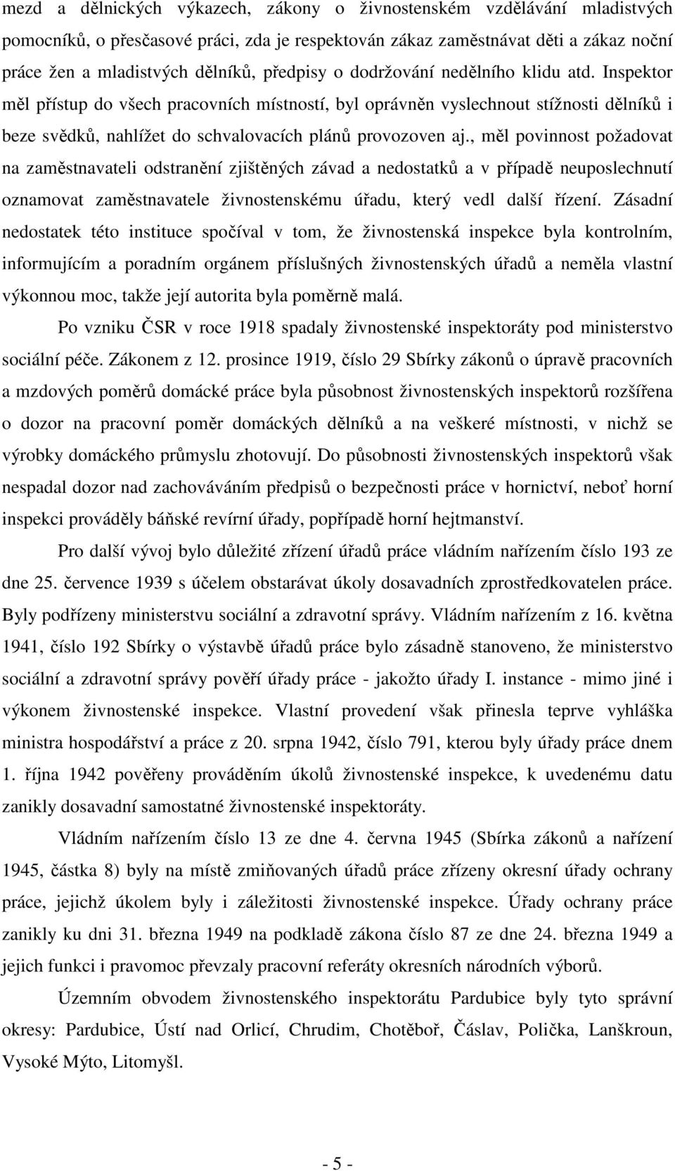 , měl povinnost požadovat na zaměstnavateli odstranění zjištěných závad a nedostatků a v případě neuposlechnutí oznamovat zaměstnavatele živnostenskému úřadu, který vedl další řízení.