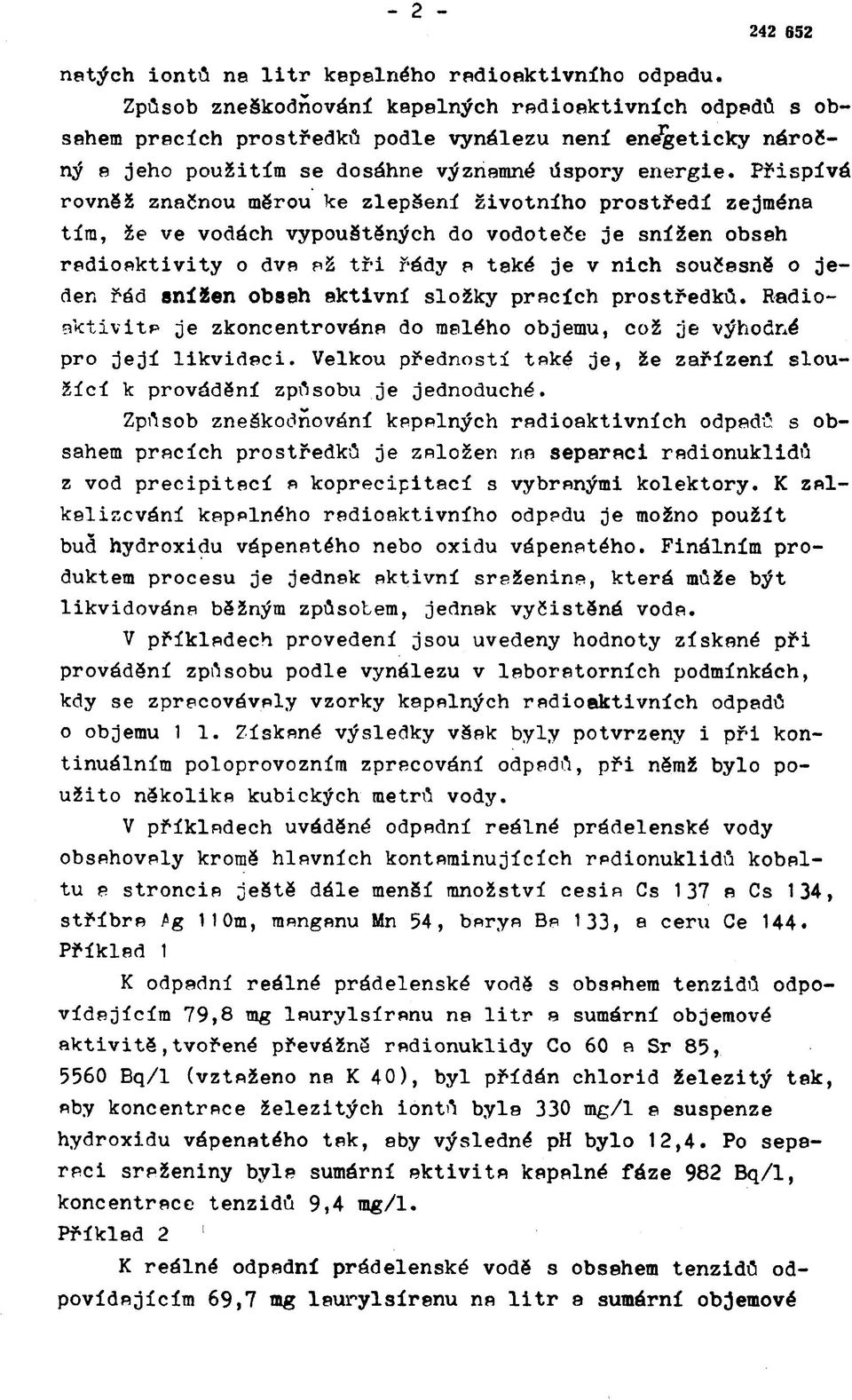 Přispívá rovněž značnou měrou ke zlepšení životního prostředí zejména tím, že ve vodách vypouštěných do vodoteče je snížen obseh radioaktivity o dva až tři řády a také je v nich současně o jeden řád