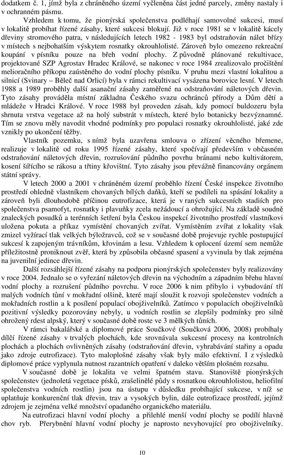 Již v roce 1981 se v lokalitě kácely dřeviny stromového patra, v následujících letech 1982-1983 byl odstraňován nálet břízy v místech s nejbohatším výskytem rosnatky okrouhlolisté.