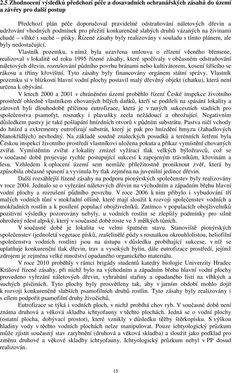 Vlastník pozemku, s nímž byla uzavřena smlouva o zřízení věcného břemene, realizoval v lokalitě od roku 1995 řízené zásahy, které spočívaly v občasném odstraňování náletových dřevin, rozrušování