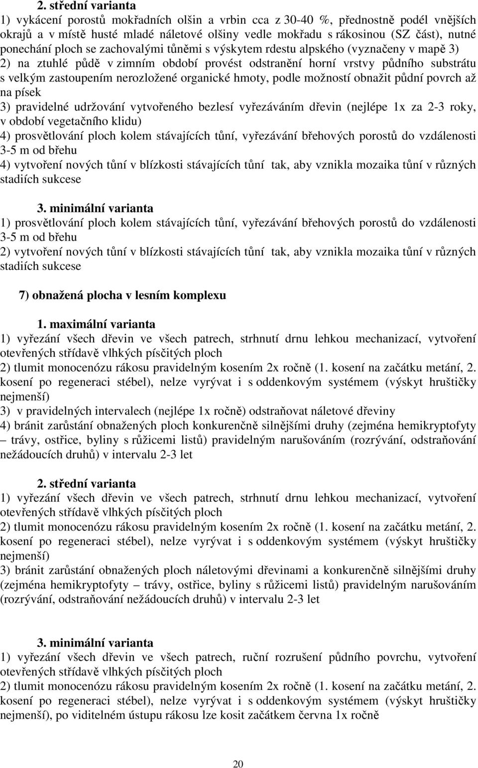 nerozložené organické hmoty, podle možností obnažit půdní povrch až na písek 3) pravidelné udržování vytvořeného bezlesí vyřezáváním dřevin (nejlépe 1x za 2-3 roky, v období vegetačního klidu) 4)