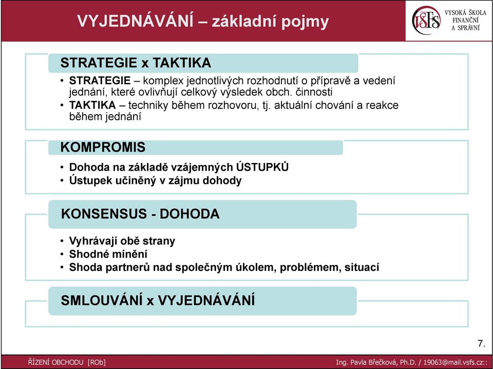 aktuální chování a reakce během jednání KOMPROMIS Dohoda na základě vzájemných ÚSTUPKŮ Ústupek učiněný v zájmu