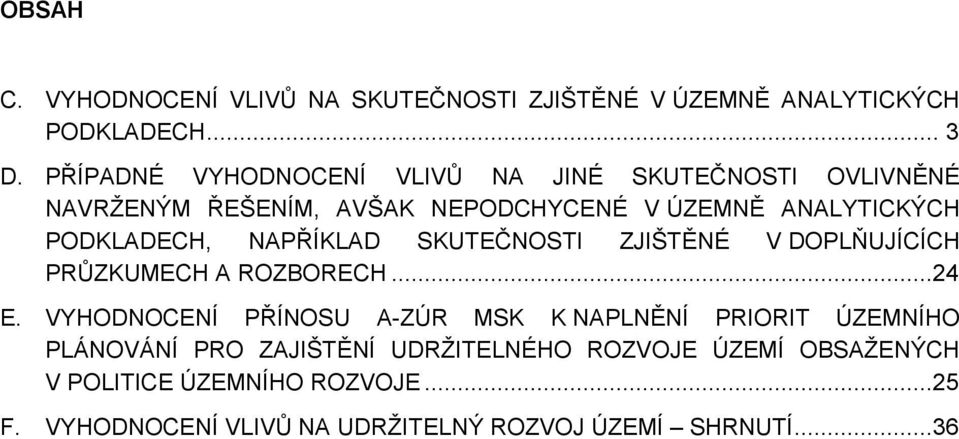 PODKLADECH, NAPŘÍKLAD SKUTEČNOSTI ZJIŠTĚNÉ V DOPLŇUJÍCÍCH PRŮZKUMECH A ROZBORECH...24 E.