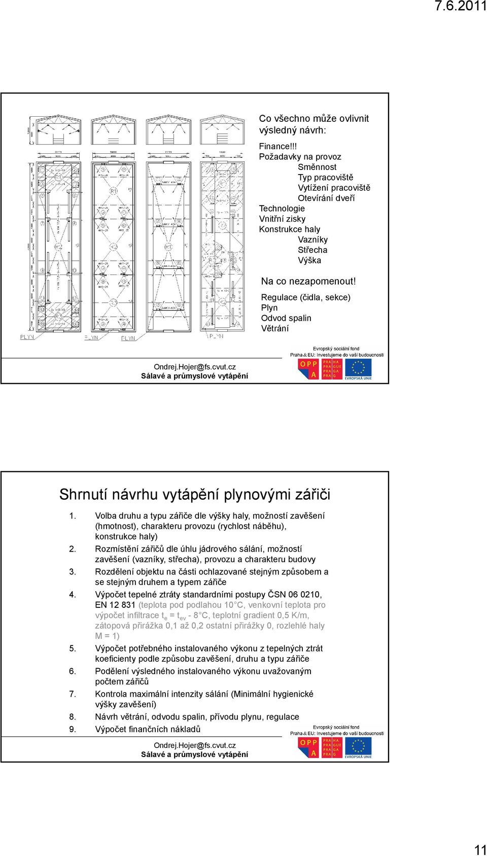 Regulace (čidla, sekce) Plyn Odvod spalin Větrání Shrnutí návrhu vytápění plynovými zářiči 1. 2. 3. 4. 5. 6. 7. 8. 9.