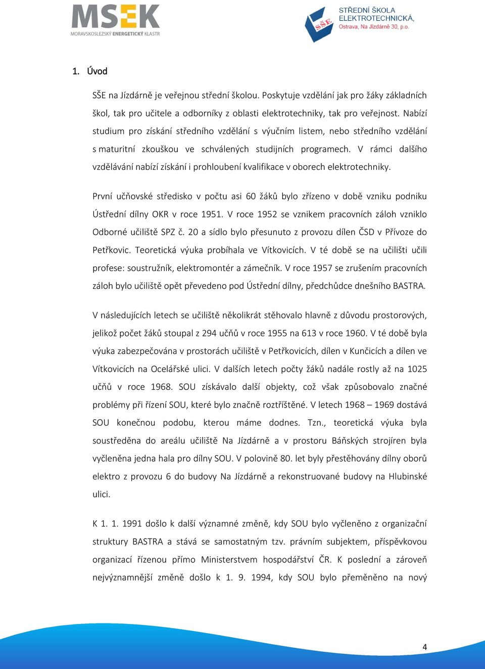 V rámci dalšího vzdělávání nabízí získání i prohloubení kvalifikace v oborech elektrotechniky.